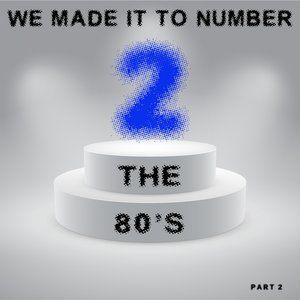 We Made It to Number Two - the 80's