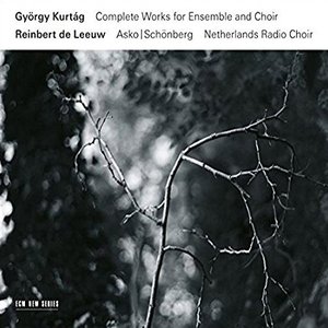 György Kurtág: Complete Works For Ensemble And Choir