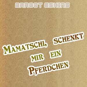 Mamatschi, schenkt mir ein Pferdchen