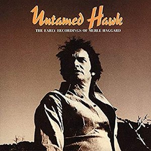 Untamed Hawk: The Early Recordings of Merle Haggard