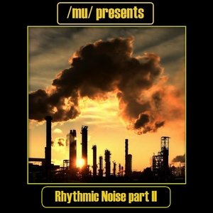 Mu presents - Rhythmic Noise part II