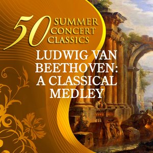 50 Summer Concert Classics: Ludwig van Beethoven - A Classical Medley