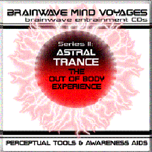 Series II: ASTRAL TRANCE: The OUT OF BODY Experience