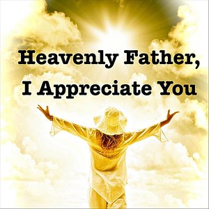 Heavenly Father, I Appreciate You