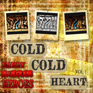 Cold, Cold Heart - Early Bluegrass Heroes, Vol.1 (Remastered)