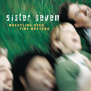 Sister 7 - Wrestling Over Tiny Matters - Zortam Music