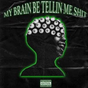 My Brain Be Tellin Me Shit - Single