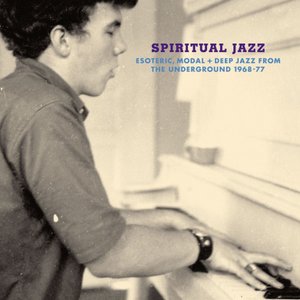 Spiritual Jazz: Esoteric, Modal + Deep Jazz From The Underground 1968-77