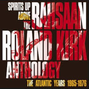 Spirits Up Above: The Atlantic Years 1965-1976 - The Rahsaan Roland Kirk Anthology