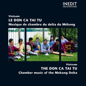 Vietnam : Le Don Ca Tai Tu (Musique de chambre du delta du Mékong - Chamber Music of the Mekong Delta)
