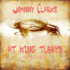 Johnny Clarke At King Tubbys With Dubs Platinum Edition