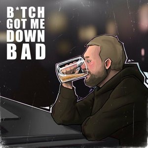 Bitch Got Me Down Bad - Single