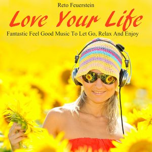 Love Your Life: Music to Let Go, Relax & Enjoy