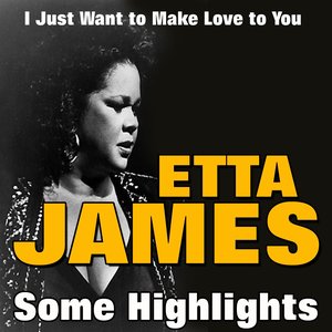 Etta James Some Highlights (I Just Want to Make Love to You)