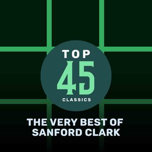 Top 45 Classics - The Very Best of Sanford Clark