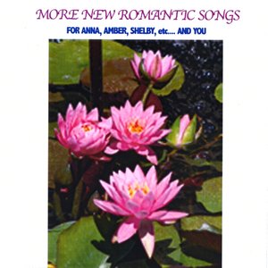 More New Romantic Songs For Anna, Amber, Shelby, etc....And You