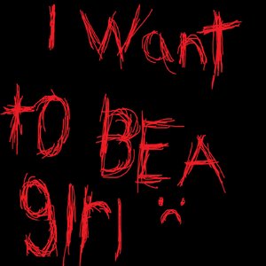 I wanna be a girl