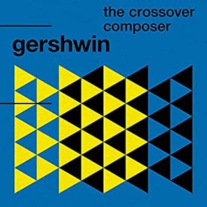 Gershwin: The Crossover Composer