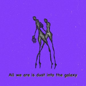 All We Are is Dust into the Galaxy