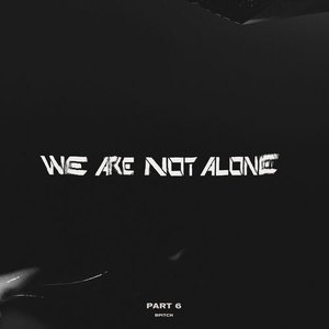 We Are Not Alone, Pt. 6