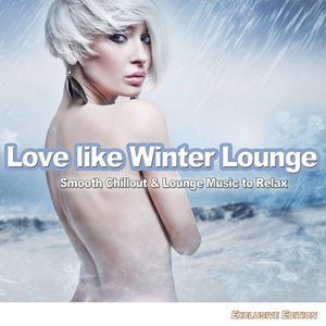 Love Like Winter Lounge (Smooth Chillout & Lounge Music to Relax)