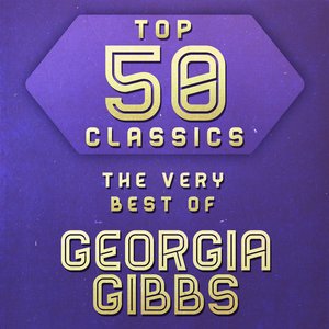 Top 50 Classics - The Very Best of Georgia Gibbs