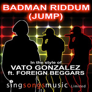 Badman Riddum (Jump) (In the style of Vato Gonzalez feat. Foreign Beggars)