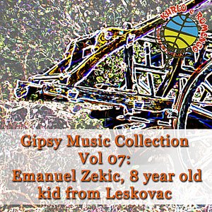 Gipsy Music Collection Vol. 07: Emanuel Zekic: Kid From Leskovac, Only 8 Years Old