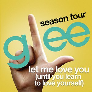 Let Me Love You (Until You Learn To Love Yourself) (Glee Cast Version)
