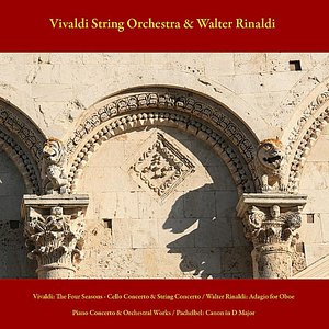 Vivaldi: the Four Seasons - Cello Concerto & String Concerto / Walter Rinaldi: Adagio for Oboe, Piano Concerto & Orchestral Works / Pachelbel: Canon in D Major