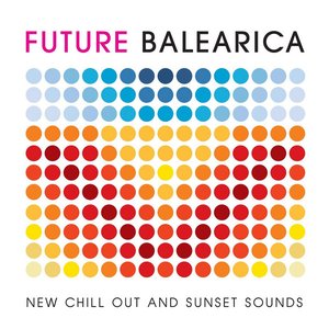 Future Balearica - New Chill Out & Sunset Sounds