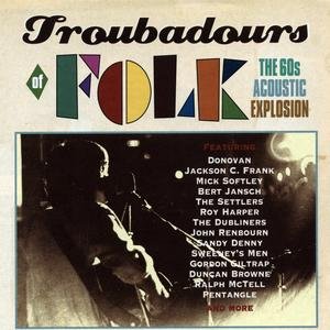 Troubadours Of Folk: The 60s Acoustic Explosion