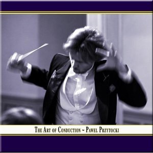 THE ART OF CONDUCTION - Concerts conducted by Pawel Przytocki