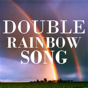 The Double Rainbow Song