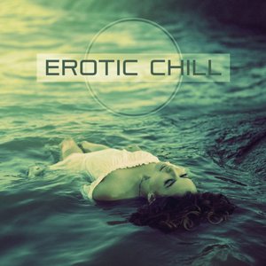 Erotic Chill – Chill Out Lounge, Sexy Moves, Erotic Dance, Night Time Chill