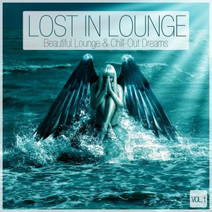 Lost In Lounge - Beautiful Lounge & Chill-Out Dreams, Vol. 1