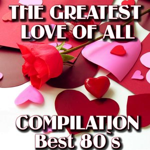 The Greatest Love of All Love Compilation 80's Best