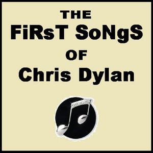 The FiRsT SoNgS Of Chris Dylan