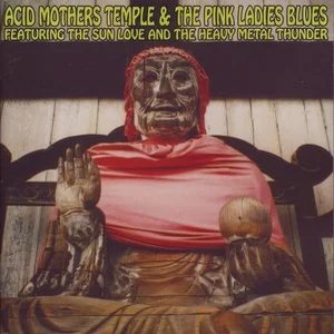 Acid Mothers Temple & the Pink Ladies Blues Featuring the Sun Love and the Heavy Metal Thunder