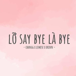 Lỡ Say Bye Là Bye