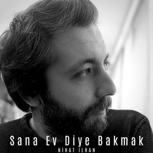 Sana Ev Diye Bakmak