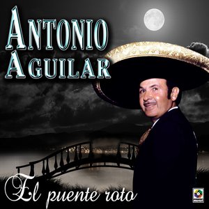 El Puente Roto - Antonio Aguilar