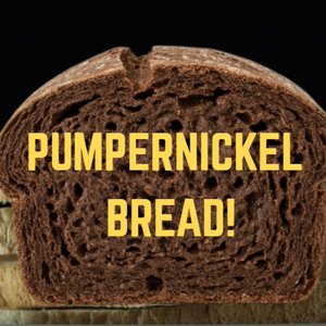 PUMPERNICKEL BREAD!