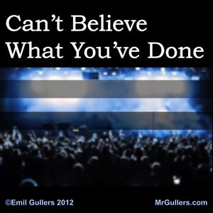 Can't Believe What You've Done