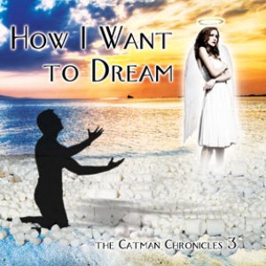 How I Want to Dream - the Catman Chronicles 3