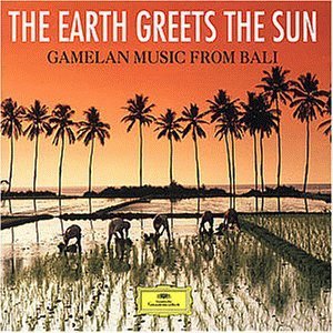 The Earth Greets the Sun: Gamelan Music from Bali