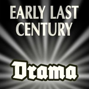 Early Last Century: Drama