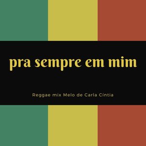 Pra Sempre em Mim (Reggae mix) Melo de Carla Cíntia