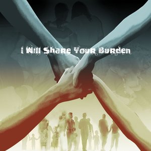 I Will Share Your Burden