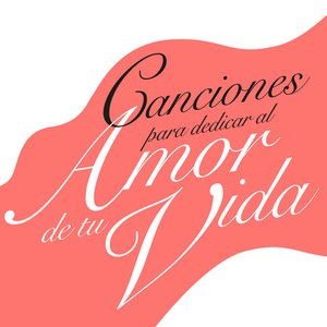Canciones para Dedicar al Amor de tu Vida